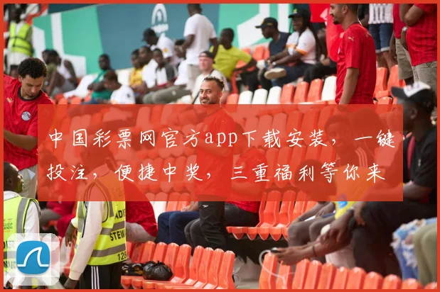 中国彩票网官方app下载安装，一键投注，便捷中奖，三重福利等你来