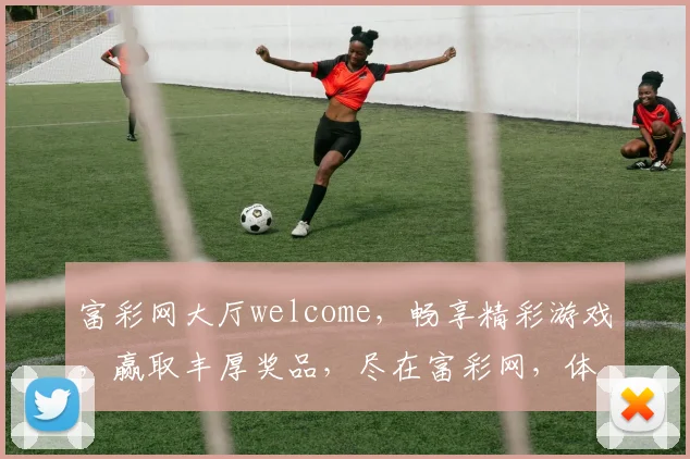 富彩网大厅welcome，畅享精彩游戏，赢取丰厚奖品，尽在富彩网，体验非凡